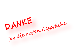 DANKE  für die netten Gespräche