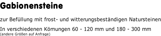 Gabionensteine  zur Befüllung mit frost- und witterungsbeständigen Natursteinen  In verschiedenen Körnungen 60 - 120 mm und 180 - 300 mm (andere Größen auf Anfrage)