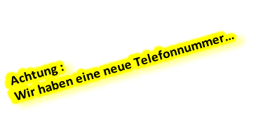 Achtung :  Wir haben eine neue Telefonnummer…
